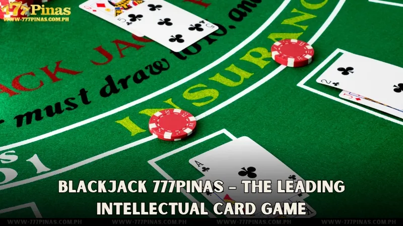 Blackjack 777Pinas – The Leading Intellectual Card Game